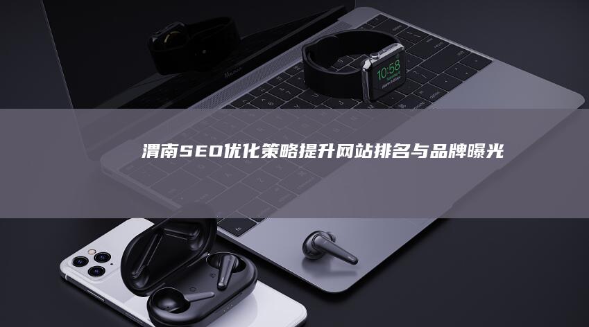 渭南SEO优化策略：提升网站排名与品牌曝光