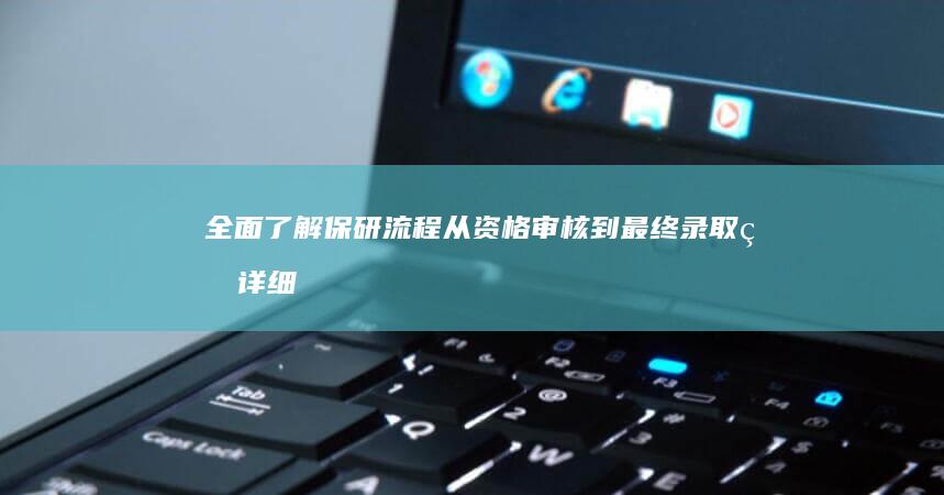 全面了解保研流程：从资格审核到最终录取的详细步骤